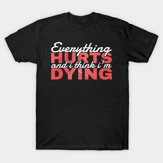 Everything Hurts and I'm Dying - funny quotes T-Shirt by Can Photo